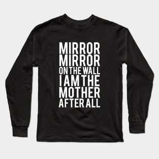 Morror On The Wall I Am The Mother After All Mother Long Sleeve T-Shirt